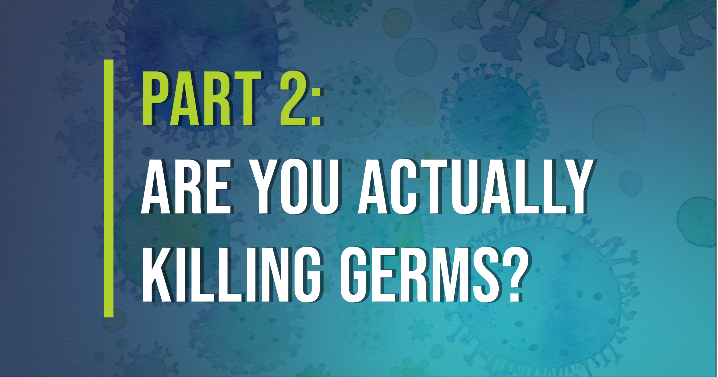 Blog-Are-You-Killing-Germs-Part-2